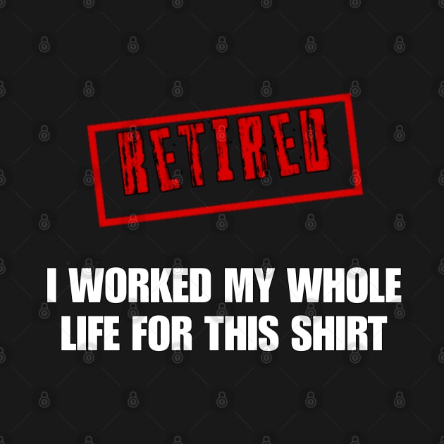 Retired I worked for my whole life for this shirt by r.abdulazis