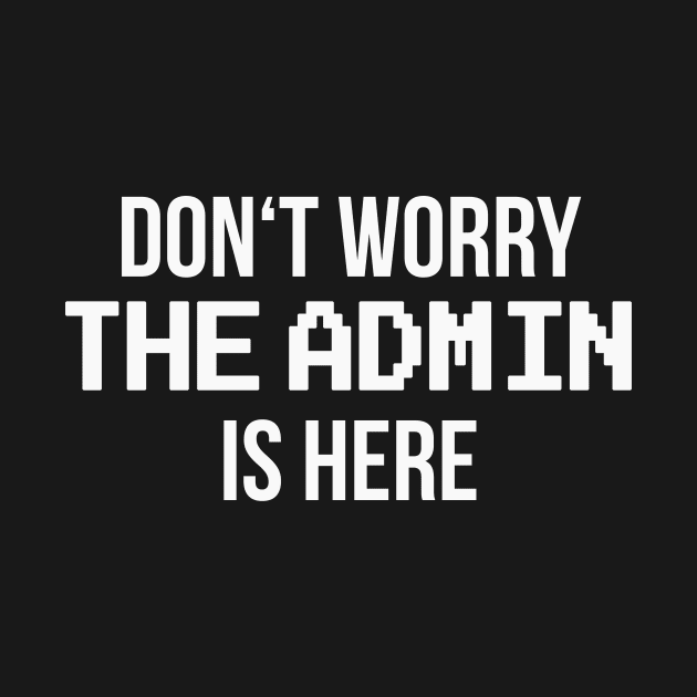 Don't worry the Admin is here by Foxxy Merch