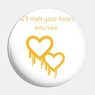 I'll melt your heart into two Pin