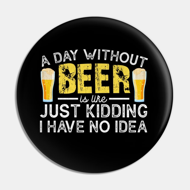 A Day Without Beer is like Just Kidding I Have No Idea Funny Beer Lover Pin by TheLostLatticework