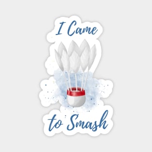 I Came to Smash - Badminton Player - Shuttlecock Watercolor Magnet