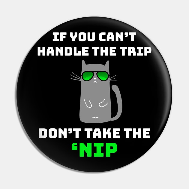 If You Can't Handle the Trip Don't Take the Nip Funny Catnip Pin by GraviTeeGraphics