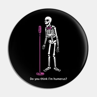 Do you thing I'm Humerus? Pin