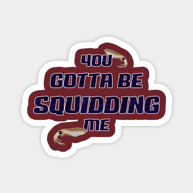 You Gotta Be Squidding Me Magnet by Moopichino