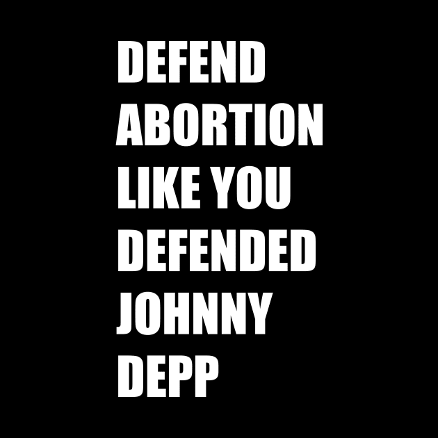 Defend Abortion Like you Defended Johnny Depp by NickiPostsStuff