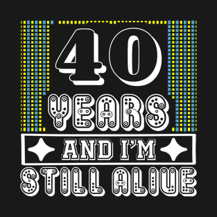 40 years and i'm still alive - Birthday gift T-Shirt