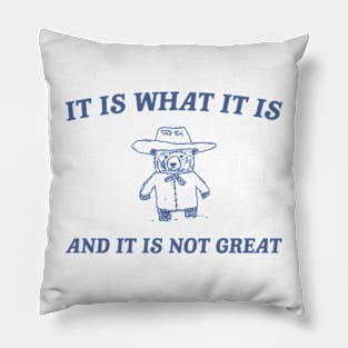 It is what it is and it ain't great Unisex Pillow