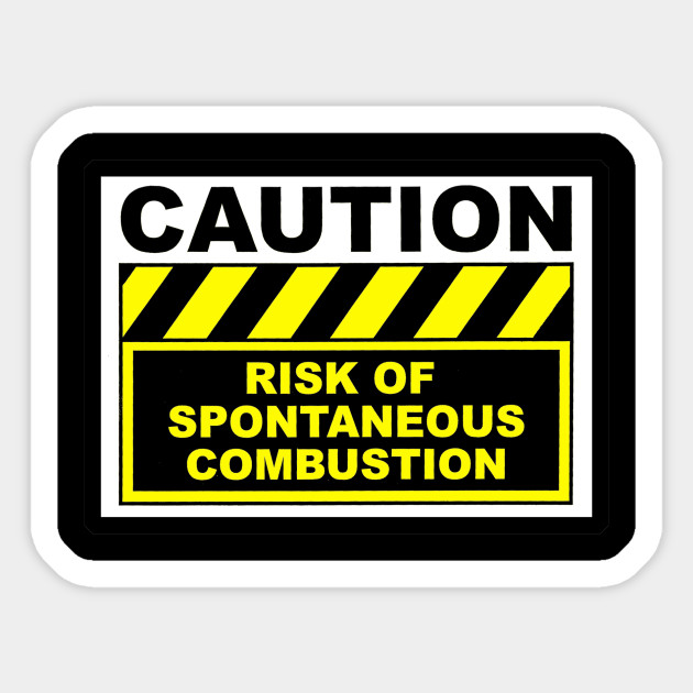 spontaneous combustion warning caution sticker teepublic