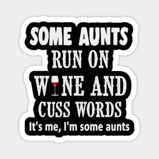 Some aunts run on wine and cuss words it's me, im some aunts shirt Magnet