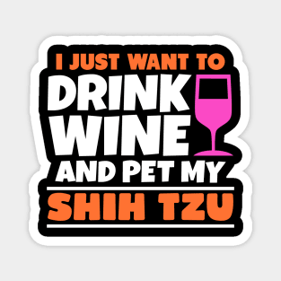 I just want to drink wine and pet my shih tzu Magnet