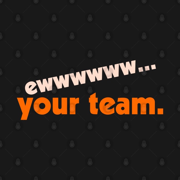 Ew... Your Team ))(( Your Sports Team Sucks Fan Design by darklordpug