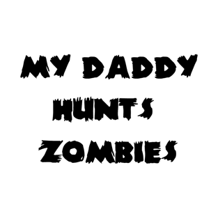 My Daddy Hunts Zombies T-Shirt