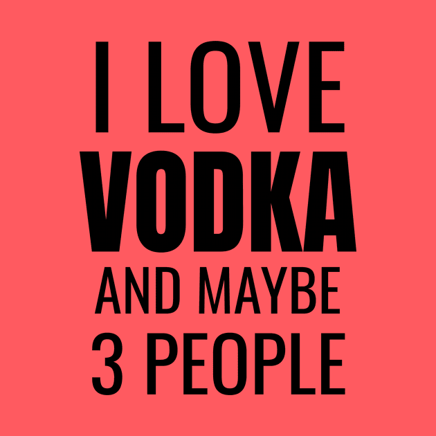 I love Vodka and maybe 3 people by WPKs Design & Co