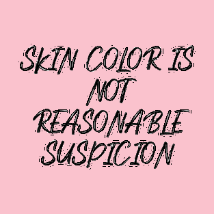 Skin color is not reasonable suspicion T-Shirt