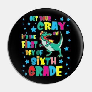 Dinosaur Get Your Cray On It's The First Day Of Sixth Grade Pin