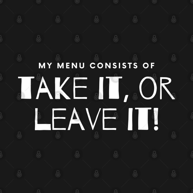 My Menu Consists of Take it or Leave it. by EmoteYourself