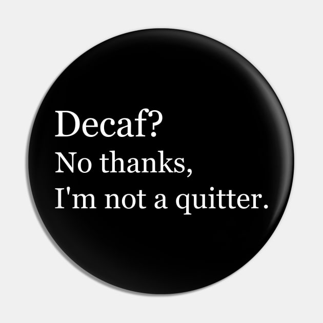 Decaf? No thanks, I'm not a quitter. Black Pin by Jackson Williams