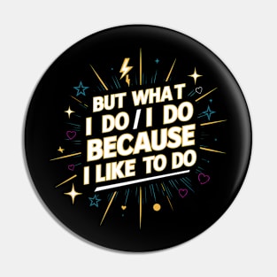 But what I do I do because I like to do - Anthony Burgess Quote Pin