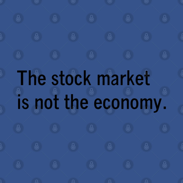 Disover The stock market is not the economy - Economics humor by Kelly Design Company - Economist Gift - T-Shirt