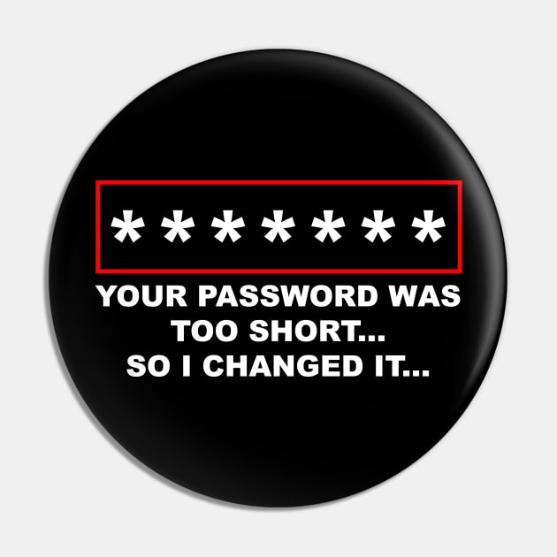 Your Password Was Too Short, So I Changed It Pin by NerdShizzle