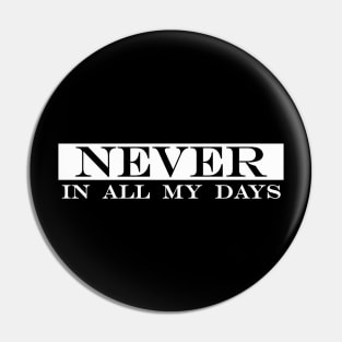 never in all my days Pin