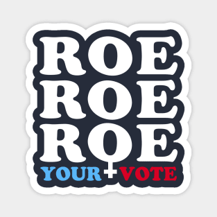 Roe Roe Roe Your Vote, Roe v Wade Women's Rights Election Slogan Magnet