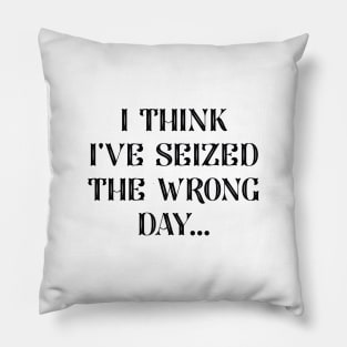I Seized The Wrong Day Pillow