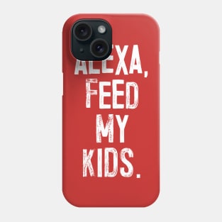 ALEXA, FEED MY KIDS - humorous parent slogan Phone Case