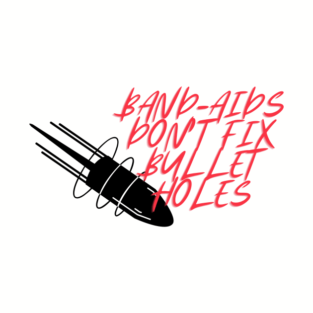 Band-aids Don't Fix Bullet Holes by Fierce Femme Designs