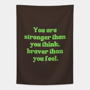 You are stronger than you think, braver than you feel. Tapestry