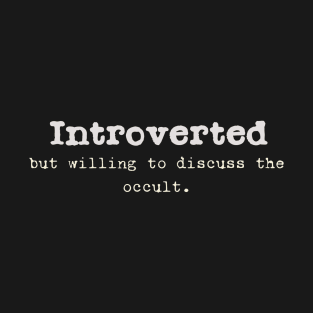 Introverted but willing to discuss the occult. T-Shirt