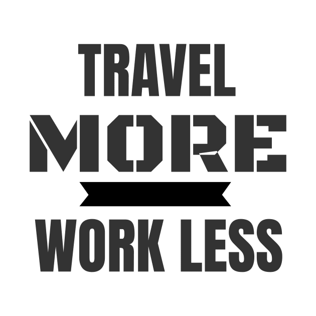 Traveler's Travel More Work Less by theperfectpresents