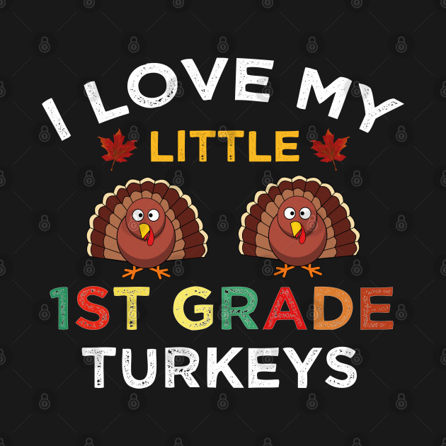 I Love My 1st Grade Turkeys - 1st Grade Thankful Gift - T-Shirt