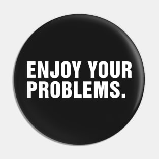 Enjoy Your Problems. Pin