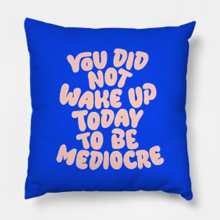 You Did Not Wake Up Today to Be Mediocre in Blue and Peach Pink Pillow