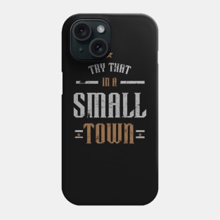 try that in a small town - country music Phone Case