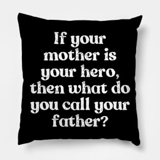 My mom is my Hero, my dad? Pillow