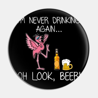 I_m Never Drink Again Oh Look Beer Funny Flamingo Pin