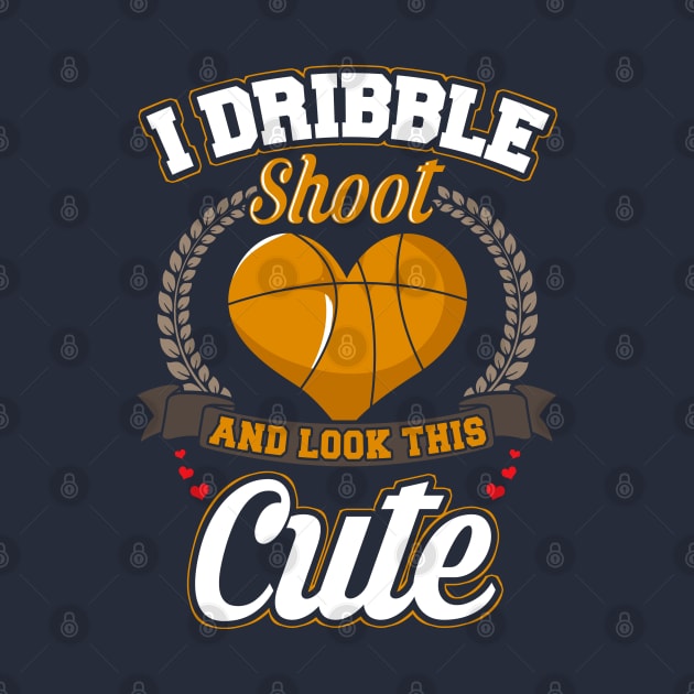 Basketball I Dribble Shoot And Look This Cute by E