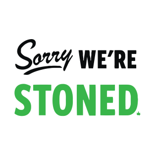 Sorry, We're Stoned v1 T-Shirt