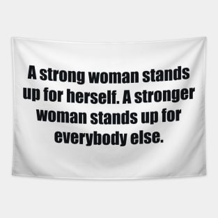 A strong woman stands up for herself. A stronger woman stands up for everybody else Tapestry