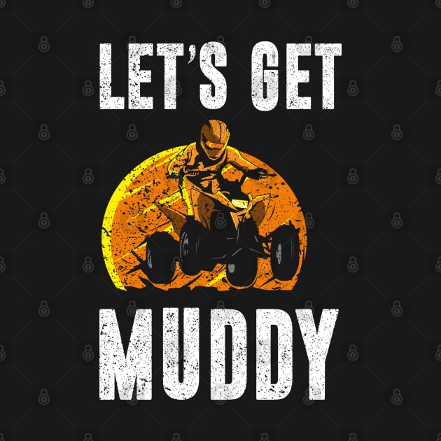 Let's Get Muddy Funny ATV Quad 4x4 Off Road Dirt Bike by TeeShirt_Expressive