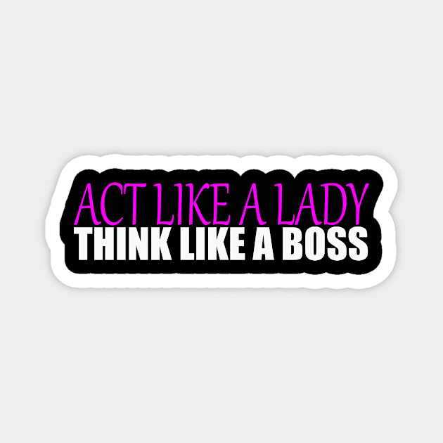 Act like a Lady think like a Boss Magnet by IKnowYouWantIt