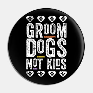 Groom Dogs Not Kids Funny Pin