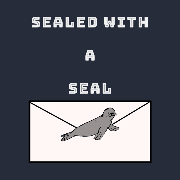 SEALED WITH A SEAL AND NOT WITH A KISS by abagold