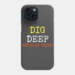 DIG DEEP AND KEEP GOING Phone Case