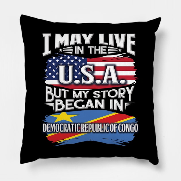 I May Live In The USA But My Story Began In Democratic Republic Of Congo - Gift For Congolese With Congolese Flag Heritage Roots From Democratic Republic Of Congo Pillow by giftideas