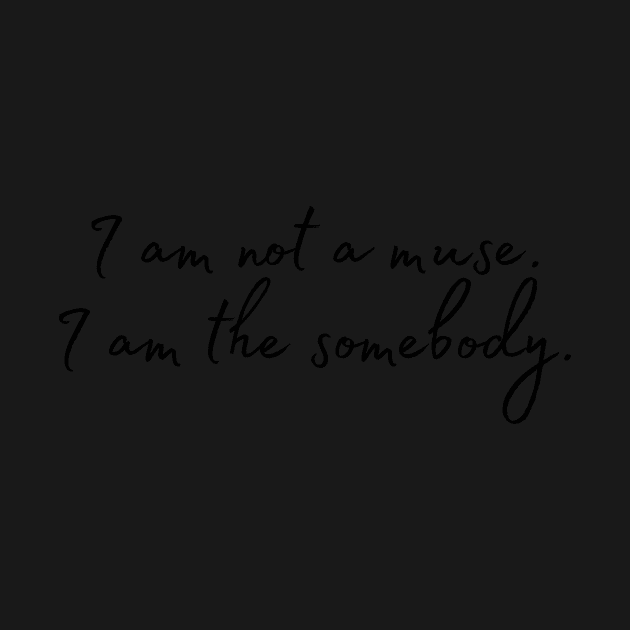 I am not a muse. I am the somebody - Life Quotes by BloomingDiaries