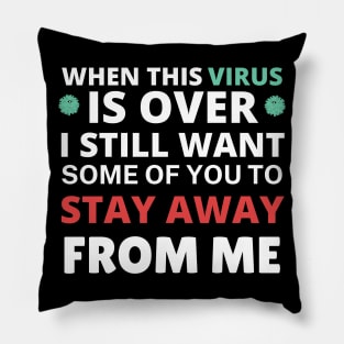 When This Virus Is Over I Still Want Some Of You To Stay Away From Me Pillow