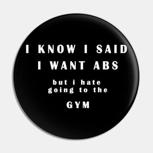 I Know I Said I Want ABS  but i hate gym T-Shirt gift idea unisex Pin